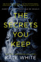 The Secrets You Keep (A Novel) by Kate White, 9780062448859