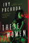 These Women (A Novel) by Ivy Pochoda, 9780062656391
