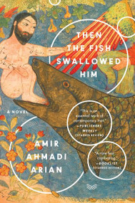 Then the Fish Swallowed Him (A Novel) by Amir Ahmadi Arian, 9780062946300