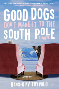 Good Dogs Don't Make It to the South Pole (A Novel) by Hans-Olav Thyvold, Marie Ostby, Chandler Crawford Agency Inc., 9780062981660
