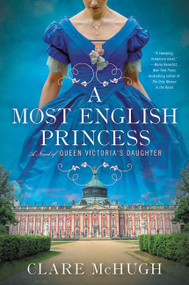 A Most English Princess (A Novel of Queen Victoria's Daughter) by Clare McHugh, 9780062997609
