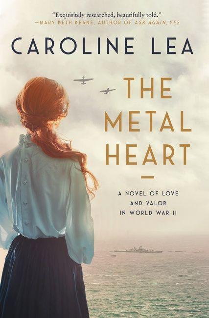 The Metal Heart (A Novel of Love and Valor in World War II) by Caroline Lea, 9780063075498