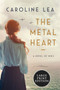The Metal Heart (A Novel of WW II) by Caroline Lea, 9780063090668