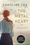 The Metal Heart (A Novel of WW II) by Caroline Lea, 9780063090668