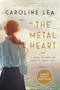 The Metal Heart (A Novel of WW II) by Caroline Lea, 9780063090668