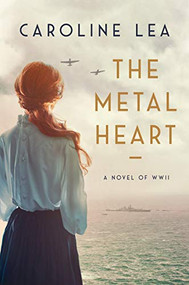 The Metal Heart (A Novel of Love and Valor in World War II) - 9780063092747 by Caroline Lea, 9780063092747