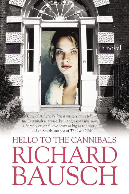 Hello to the Cannibals (A Novel) by Richard Bausch, 9780060930806