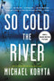 So Cold the River by Michael Koryta, 9780316053648