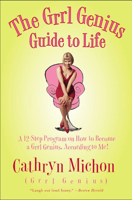 The Grrl Genius Guide to Life (A Twelve-Step Program on How to Become a Grrl Genius, According to Me!) by Cathryn Michon, 9780060956820