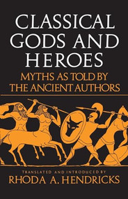 Classical Gods and Heroes (Myths As Told by the Ancient Authors) by Rhoda Hendricks, 9780688052799