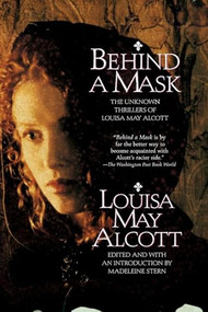 Behind a Mask (The Unknown Thrillers Of Louisa May Alcott) by Louisa May Alcott, 9780688151324