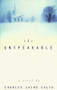 The Unspeakable (A Novel) by Charles L. Calia, 9780688167103