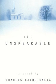 The Unspeakable (A Novel) by Charles L. Calia, 9780688167103