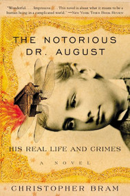 The Notorious Dr. August (His Real Life and Crimes) by Christopher Bram, 9780060934972