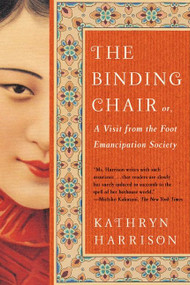 The Binding Chair (or, A Visit from the Foot Emancipation Society) by Kathryn Harrison, 9780060934422