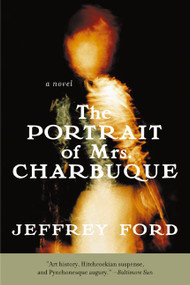 The Portrait of Mrs. Charbuque (A Novel) by Jeffrey Ford, 9780060936174