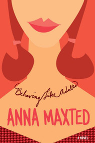 Behaving Like Adults (A Novel) by Anna Maxted, 9780060096687