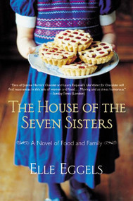 The House of the Seven Sisters (A Novel of Food and Family) by Elle Eggels, 9780060565756