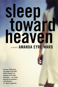Sleep Toward Heaven (A Novel) by Amanda Eyre Ward, 9780060582296