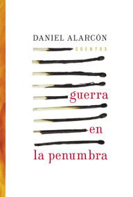 Guerra en la Penumbra (Cuentos) (Spanish Edition) by Daniel Alarcon, 9780060758875