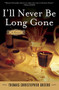 I'll Never Be Long Gone (A Novel) by Thomas Christopher Greene, 9780060765811