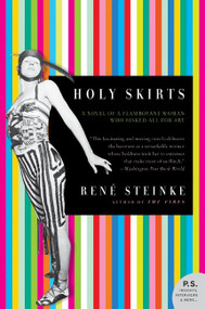 Holy Skirts (A Novel of a Flamboyant Woman Who Risked All for Art) by Rene Steinke, 9780060778019