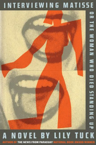 Interviewing Matisse, or The Woman Who Died Standing Up (A Novel) by Lily Tuck, 9780060832841