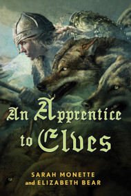 An Apprentice to Elves by Elizabeth Bear, Sarah Monette, 9780765324719