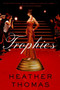 Trophies (A Novel) by Heather Thomas, 9780061580352