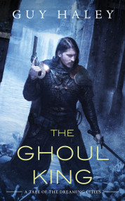 The Ghoul King (A Story of the Dreaming Cities) by Guy Haley, 9780765390257
