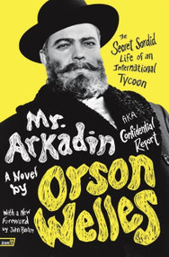 Mr. Arkadin: Aka Confidential Report (The Secret Sordid Life of an International Tycoon) by Orson Welles, 9780061689031