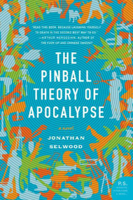 The Pinball Theory of Apocalypse (A Novel) by Jonathan Selwood, 9780061173875