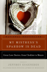 My Mistress's Sparrow Is Dead (Great Love Stories, from Chekhov to Munro) by Jeffrey Eugenides, 9780061240386
