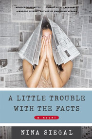 A Little Trouble with the Facts (A Novel) by Nina Siegal, 9780061242908