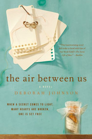 The Air Between Us (A Novel) by Deborah Johnson, 9780061255588