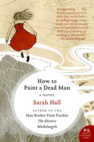 How to Paint a Dead Man (A Novel) by Sarah Hall, 9780061430459