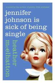 Jennifer Johnson Is Sick of Being Single (A Novel) by Heather McElhatton, 9780061461361