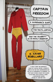 Captain Freedom (A Superhero's Quest for Truth, Justice, and the Celebrity He So Richly Deserves) by G. Xavier Robillard, 9780061650680