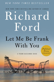 Let Me Be Frank With You (A Frank Bascombe Book) by Richard Ford, 9780061692062