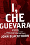 I, Che Guevara (A Novel) by John Blackthorn, 9780061718571