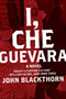 I, Che Guevara (A Novel) by John Blackthorn, 9780061718571