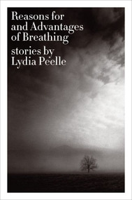 Reasons for and Advantages of Breathing (Stories) by Lydia Peelle, 9780061724732