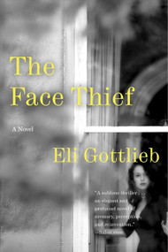 The Face Thief (A Novel) by Eli Gottlieb, 9780061735042