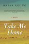 Take Me Home (A Novel) by Brian Leung, 9780061769092