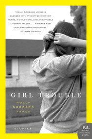 Girl Trouble (Stories) by Holly Goddard Jones, 9780061776304