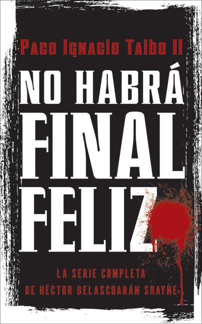 No habrá final feliz (La serie completa de Héctor Belascoarán Shayne) (Spanish Edition) by Paco I. Taibo, II, 9780061826160