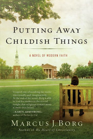Putting Away Childish Things (A Novel of Modern Faith) by Marcus J. Borg, 9780061888168