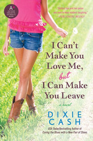 I Can't Make You Love Me, but I Can Make You Leave (A Novel) by Dixie Cash, 9780061910142