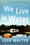 We Live in Water (Stories) by Jess Walter, 9780061926624