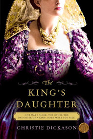 The King's Daughter (A Novel) by Christie Dickason, 9780061976278